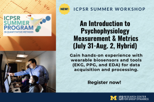An Introduction to Psychophysiology  Measurement & Metrics (July 31-Aug. 2, Hybrid) Gain hands-on experience with wearable biosensors and tools (EKG, PPG, and EDA) for data acquisition and processing.