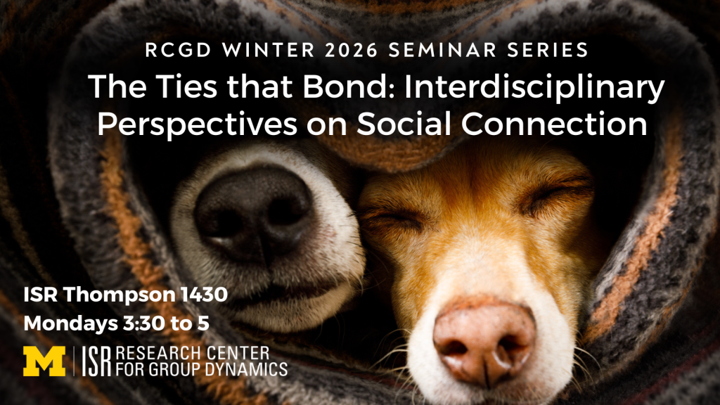 The Ties that Bond: Interdisciplinary Perspectives on Social Connection
RCGD WINTER 2026 SEMINAR SERIES
ISR Thompson 1430
Mondays 3:30 to 5