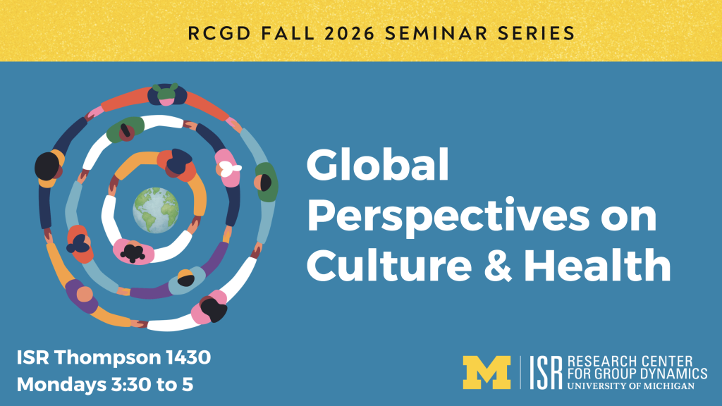 RCGD Fall 2026 Seminar Series: Global Perspectives on Culture & Health, meets Mondays 3:30 to 5 at ISR Thompson 1430.